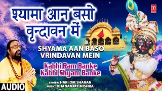 श्यामा आन बसो|Shyama Aan Baso Vrindavan Mein|HARI OM SHARAN|Kabhi Ram Banke Kabhi Shyam Bannke|Audio