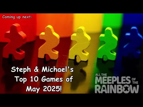 Steph & Michael's Top 10 Games Learned in May 2025!
