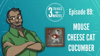 Mouse Cheese Cat Cucumber Review: 3 Things in 3 Minutes #89
