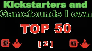 !! Number 2 !! - TOP 50 Kickstarters/Gamefounds I Own!