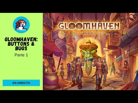 En directo - Gloomhaven: Buttons & Bugs (parte 1)
