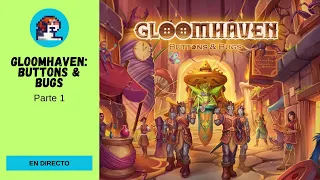 En directo - Gloomhaven: Buttons & Bugs (parte 1)