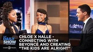Chloe x Halle - Connecting with Beyoncé and Creating “The Kids are Alright” | The Daily Show