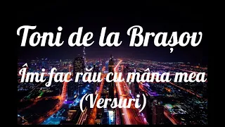 Toni de la Brașov - Îmi fac rău cu mâna mea (Versuri)