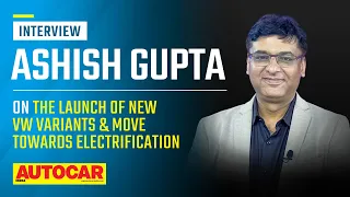 New VW variants and the move to electrification - Ashish Gupta | Interview | Autocar India