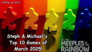 Steph & Michael's Top 10 Games Learned in March 2025!