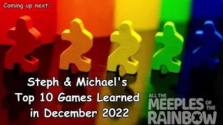 Steph and Michael's Top 10 Games Learned in December 2022!