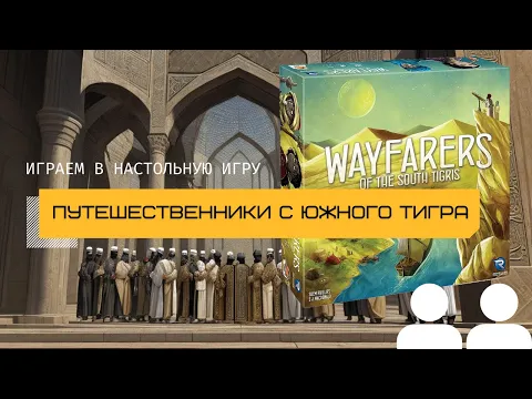 ПУТЕШЕСТВЕННИКИ С ЮЖНОГО ТИГРА (WAYFARERS OF THE SOUTH TIGRIS) – летсплей и правила игры
