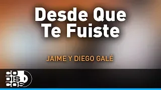 Desde Que Te Fuiste, Jaime Y Diego Galé - Audio