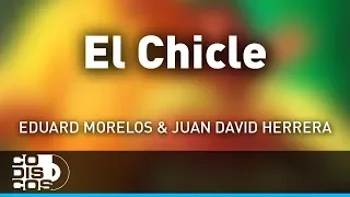 El Chicle, Eduard Morelos Y Juan David Herrera - Audio
