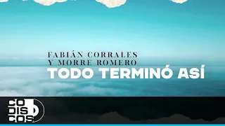 Todo Terminó Así, Fabián Corrales, Morre Romero - Video Letra