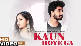 Kaun Hoyega (Cover Video) | Sparsh Arora  Ft Sanchita Hazra | B Praak | Jaani | New Songs 2019