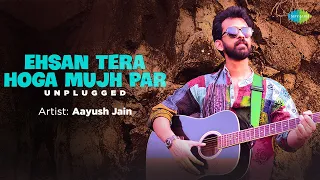 Ehsan Tera Hoga Mujh Par - Unplugged | Aayush Jain | Romantic Hindi Song | Cover Song