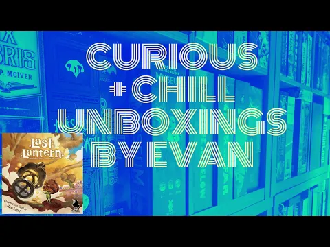 Last Lantern (Curious + Chill Unboxings Episode 145)