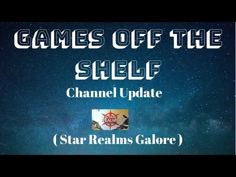 Games Off The Shelf - Channel Update - ( Star Realms Galore )