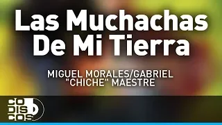 Las Muchachas De Mi Tierra, Miguel Morales Y Gabriel “El Chiche” Maestre - Audio