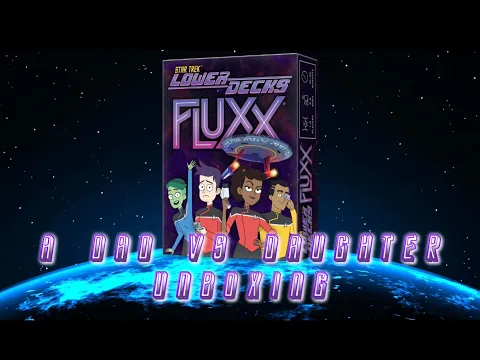 Dad vs Daughter - Star Trek: Lower Decks Fluxx - Unboxing