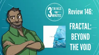 Fractal: Beyond the Void: 3 Things in 3 Minutes Review #146