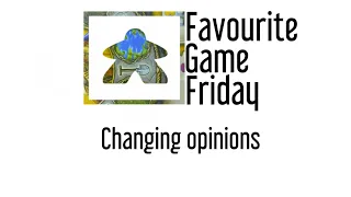Favourite Game Friday - Change of Opinion