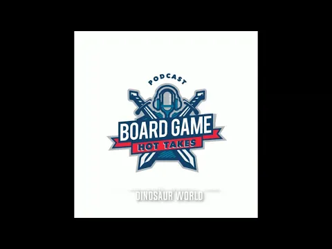 Board Game Hot Takes Podcast - Dinosaur World Review