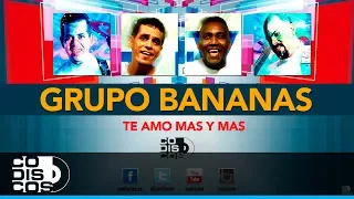 Te Amo Más Y Más, Grupo Bananas - Audio
