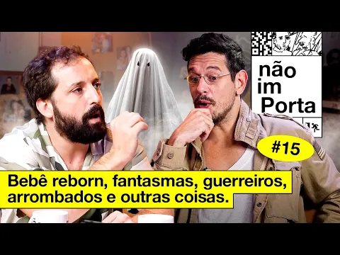 BEBÊ REBORN, FANTASMAS, GUERREIROS, ARROMBADOS E OUTRAS COISAS | NÃO IMPORTA #15