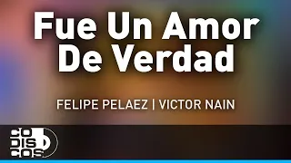 Fue Un Amor De Verdad, Felipe Peláez Y Victor Nain - Audio