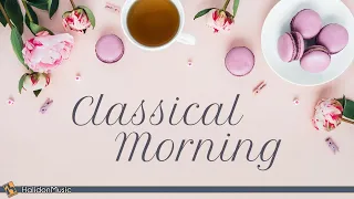 Classical Morning - Relaxing, Uplifting Classical Music
