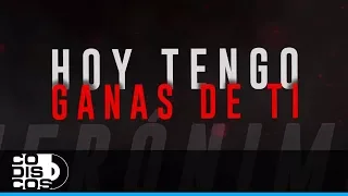 Hoy Tengo  Ganas De Ti, Jerónimo - Video Letra