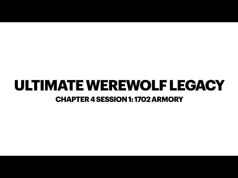 Ultimate Werewolf Legacy Chapter 4 Session 1: 1702 Armory 8/11/20