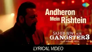 Andheron Mein Rishtey | Lyrical | Saheb Biwi Aur Gangster 3 |Arijit Singh|Sanjay, Jimmy, Chitrangada