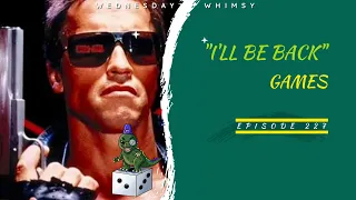 Wednesday Whimsy - Episode 227 - "I'll be back" Games