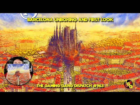 Barcelona Unboxing and First Look on The Gaming Gang Dispatch EP 963