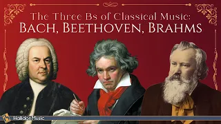 Bach, Beethoven, Brahms: The Three Bs of Classical Music
