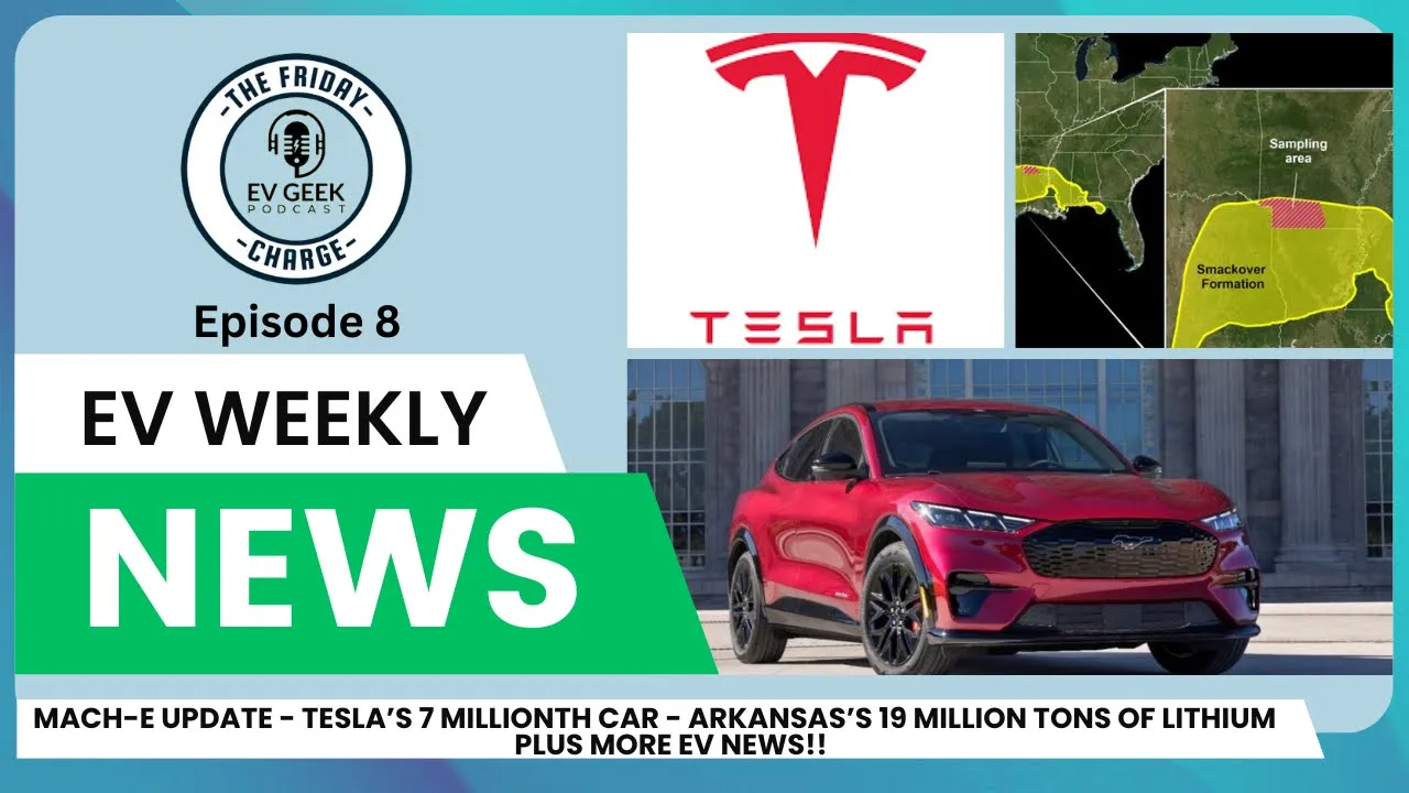 The Friday Charge! Mach-e Update, Lithium in Arkansas and Tesla Makes 7 Millionth EV