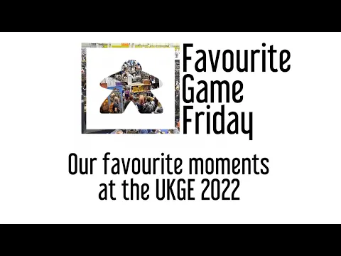 Favourite Game Friday - Our favorite moments at the UKGE 2022
