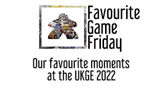 Favourite Game Friday - Our favorite moments at the UKGE 2022