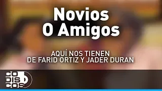 Novios O Amigos, Farid Ortiz y Jader Durán - Audio