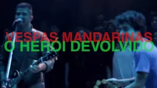 Vespas Mandarinas - O Heroi Devolvido (Ao Vivo)