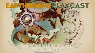 Earthborne Playcast | Earthborne Trailblazer Kickstarter Prototype