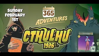 February Rules Updates! 365 Adventures: Cthulhu 1926 - Week 6 Finale February 1st Playthrough