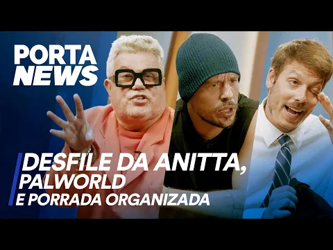 PORTA NEWS: DESFILE DA ANITTA, PALWORLD E PORRADA ORGANIZADA