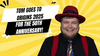 Tom goes to Origins 2025 for the 50th Anniversary!