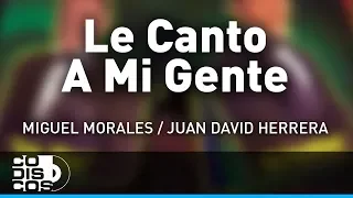 Le Canto A Mi Gente, Miguel Morales Y Juan David Herrera - Audio