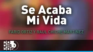 Se Acaba Mi Vida, Farid Ortiz y Raul Chiche Martínez - Audio