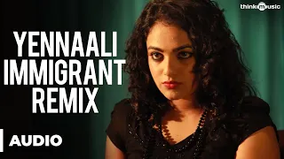 Yennaali Immigrant Remix Official Full Song - Malini 22