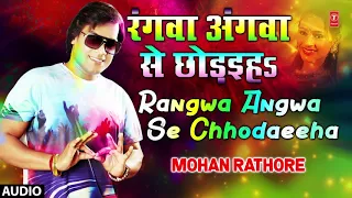 RANGWA ANGWA SE CHHODAEEHA | Latest Bhojpuri Holi Geet 2018 Audio Song | SINGER - MOHAN RATHORE