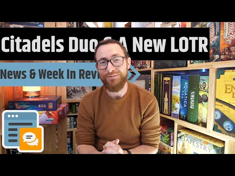 News & Week In Review - A New Lord of the Rings Game, Citadels Duo & More!!!