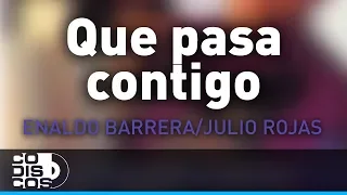 Que Pasa Contigo, Enaldo Barrera Y Julio Rojas - Audio