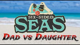 Dad vs Daughter - Six-Sided Seas